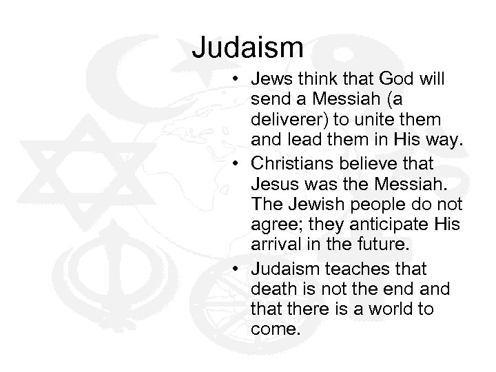 Judaism • Jews think that God will send a Messiah (a deliverer) to unite