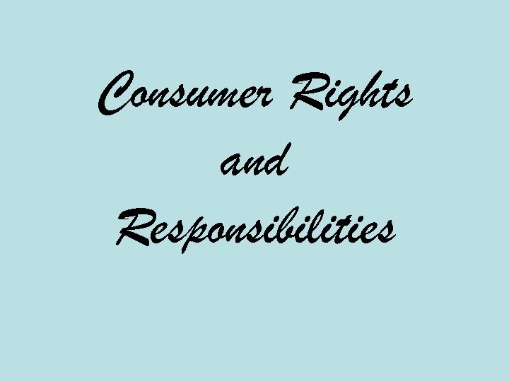 Consumer Rights and Responsibilities 