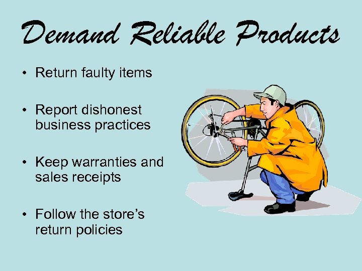 Demand Reliable Products • Return faulty items • Report dishonest business practices • Keep