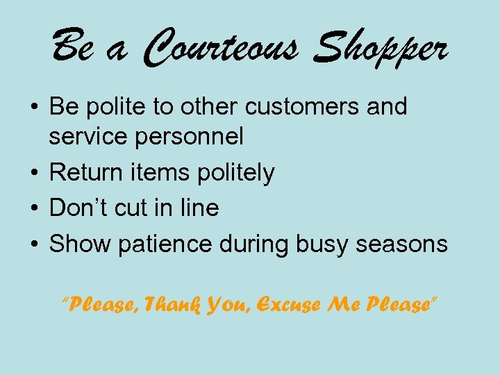 Be a Courteous Shopper • Be polite to other customers and service personnel •