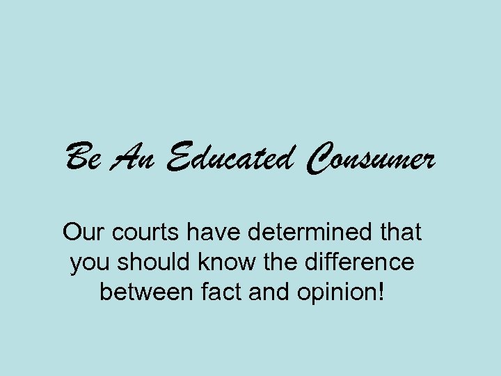 Be An Educated Consumer Our courts have determined that you should know the difference