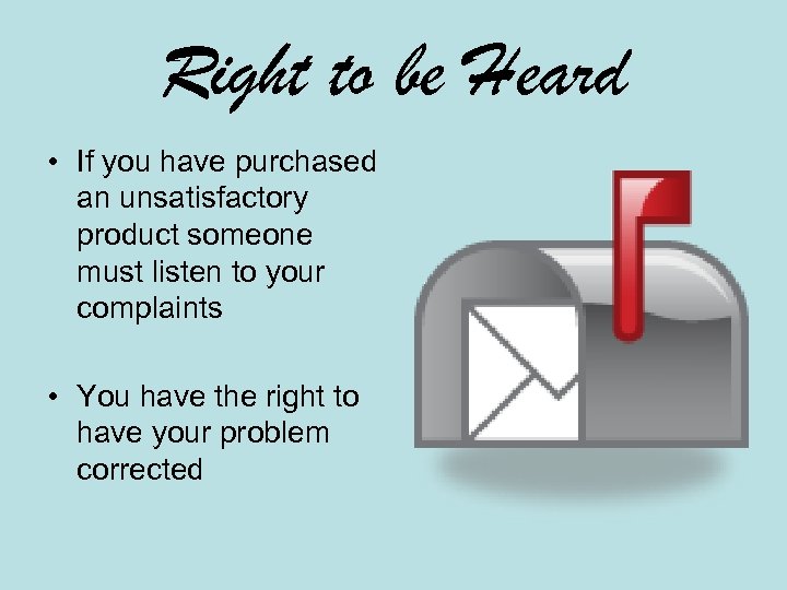 Right to be Heard • If you have purchased an unsatisfactory product someone must