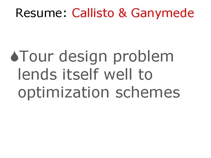 Resume: Callisto & Ganymede STour design problem lends itself well to optimization schemes 