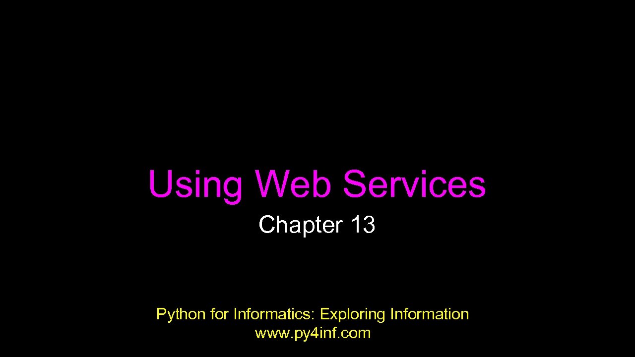 Using Web Services Chapter 13 Python for Informatics: Exploring Information www. py 4 inf.