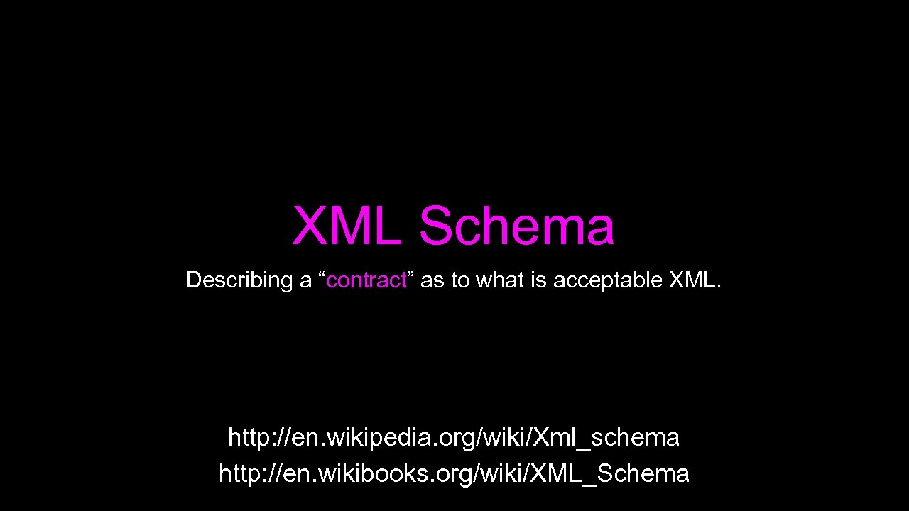 XML Schema Describing a “contract” as to what is acceptable XML. http: //en. wikipedia.