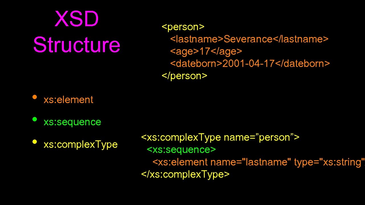 XSD Structure • • • <person> <lastname>Severance</lastname> <age>17</age> <dateborn>2001 -04 -17</dateborn> </person> xs: element