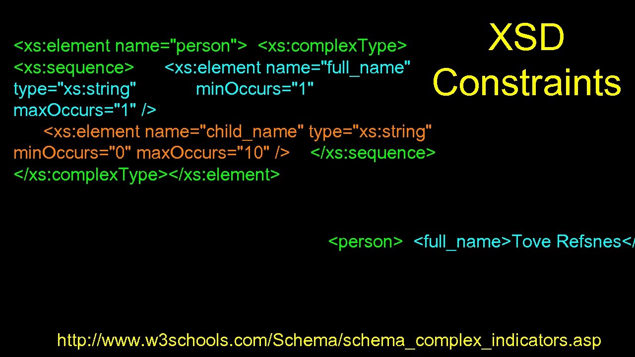 XSD Constraints <xs: element name="person"> <xs: complex. Type> <xs: sequence> <xs: element name="full_name" type="xs: