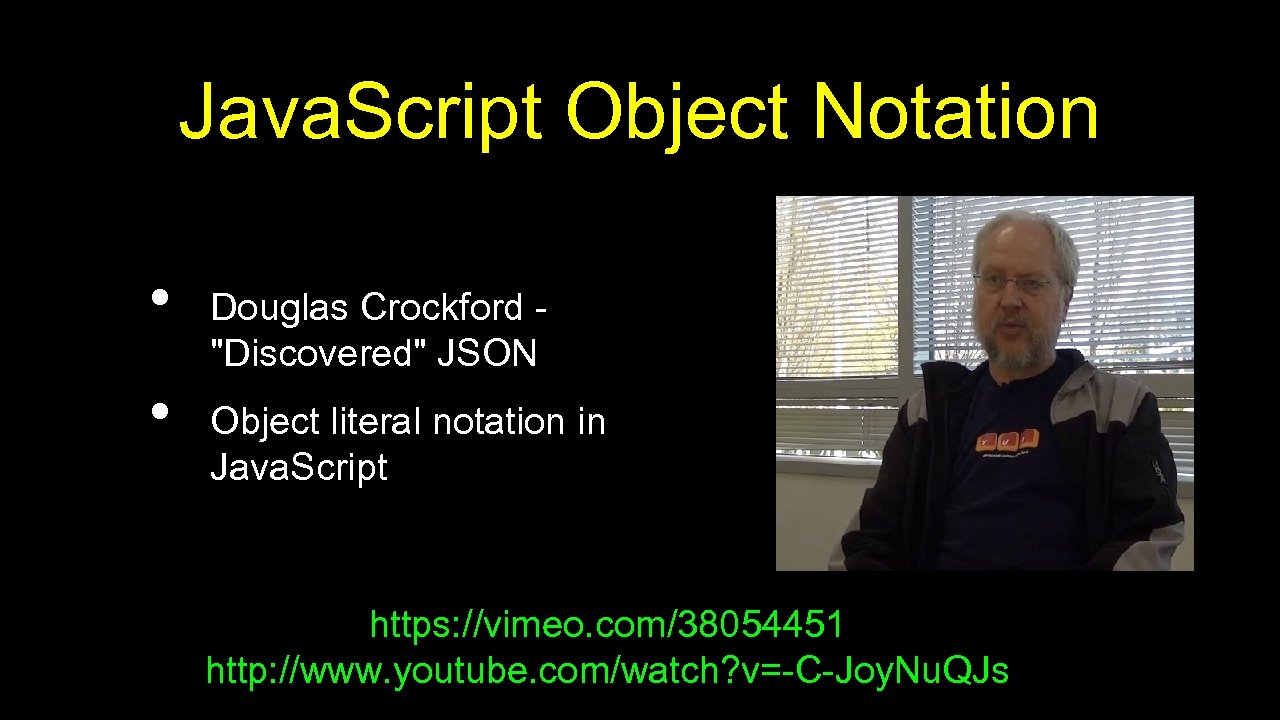 Java. Script Object Notation • • Douglas Crockford "Discovered" JSON Object literal notation in