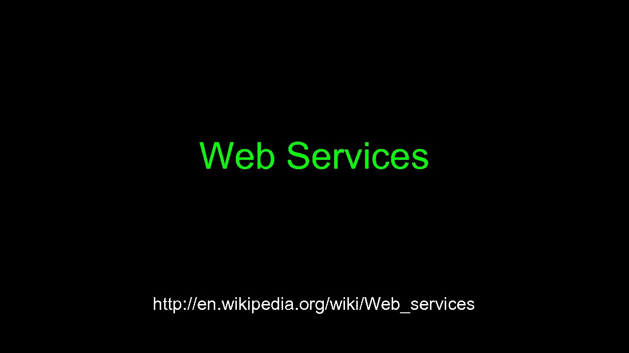 Web Services http: //en. wikipedia. org/wiki/Web_services 