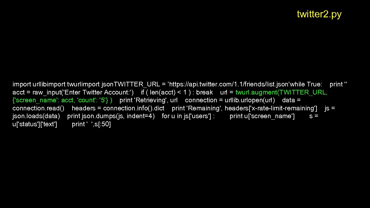 twitter 2. py import urllibimport twurlimport json. TWITTER_URL = 'https: //api. twitter. com/1. 1/friends/list.