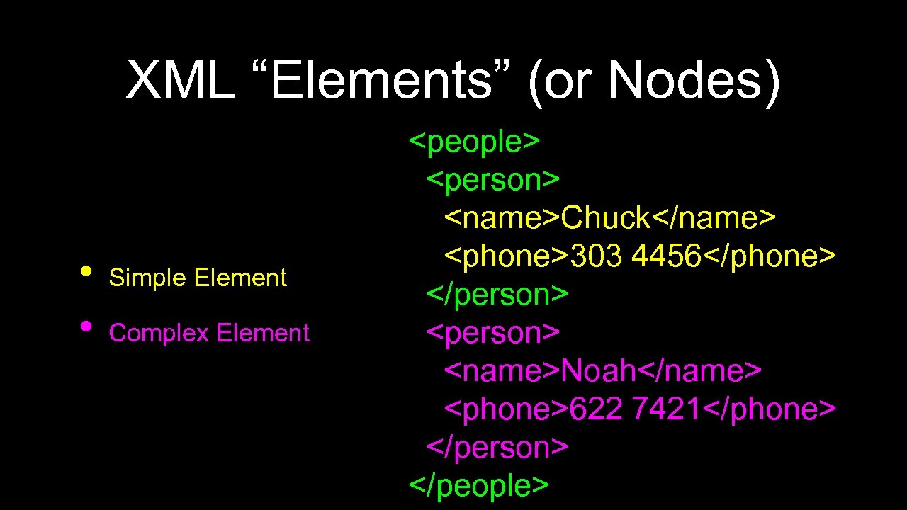 XML “Elements” (or Nodes) • • Simple Element Complex Element <people> <person> <name>Chuck</name> <phone>303