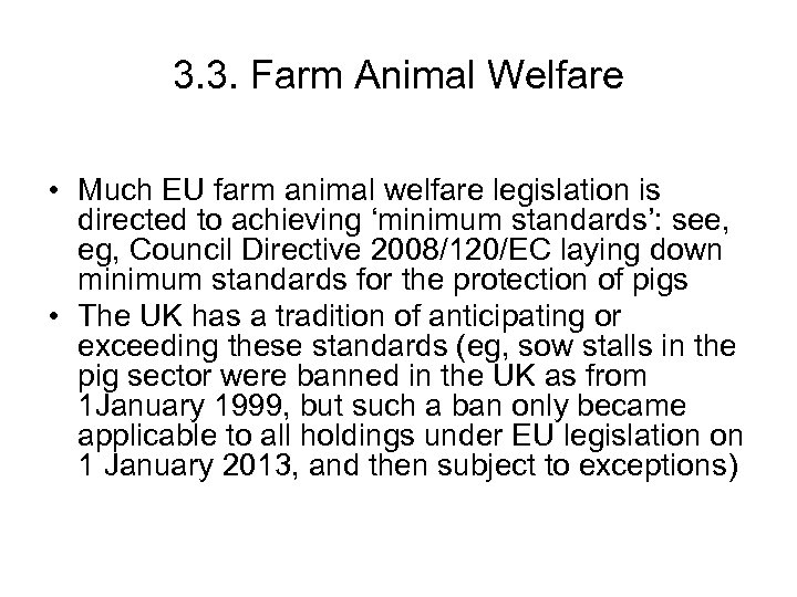 3. 3. Farm Animal Welfare • Much EU farm animal welfare legislation is directed