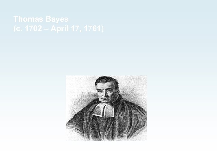 Thomas Bayes (c. 1702 – April 17, 1761) 