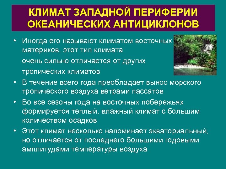 КЛИМАТ ЗАПАДНОЙ ПЕРИФЕРИИ ОКЕАНИЧЕСКИХ АНТИЦИКЛОНОВ • Иногда его называют климатом восточных побережий материков, этот