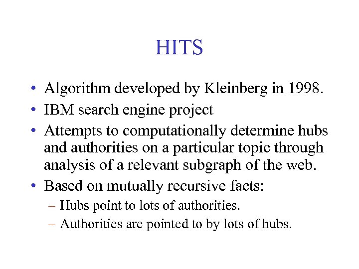 HITS • Algorithm developed by Kleinberg in 1998. • IBM search engine project •