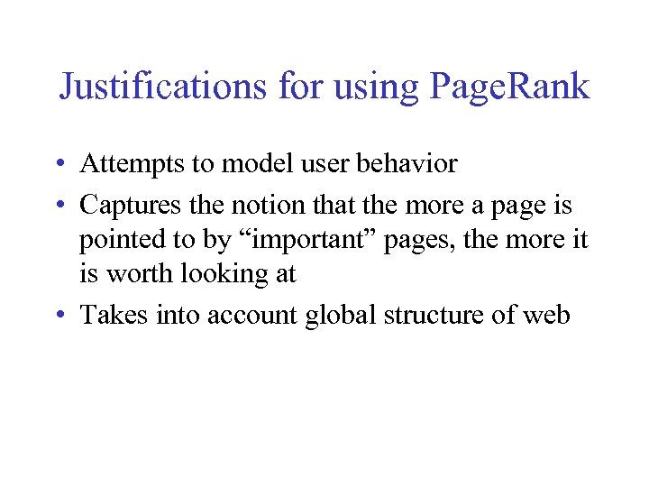 Justifications for using Page. Rank • Attempts to model user behavior • Captures the