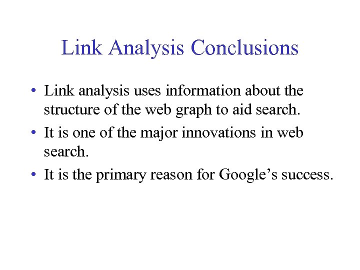 Link Analysis Conclusions • Link analysis uses information about the structure of the web