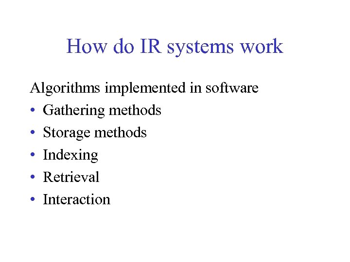 How do IR systems work Algorithms implemented in software • Gathering methods • Storage