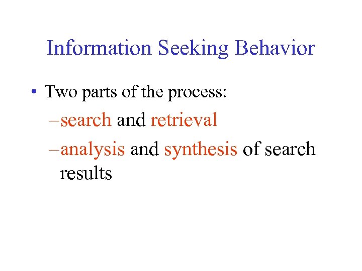 Information Seeking Behavior • Two parts of the process: – search and retrieval –