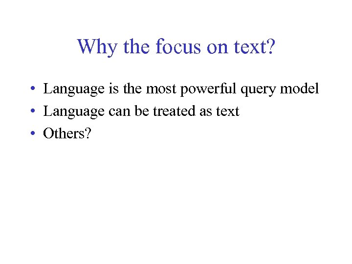 Why the focus on text? • Language is the most powerful query model •