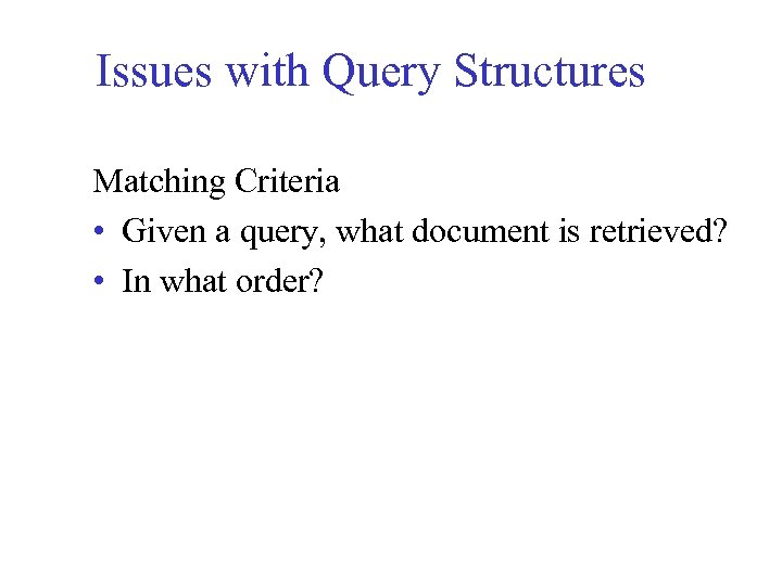 Issues with Query Structures Matching Criteria • Given a query, what document is retrieved?