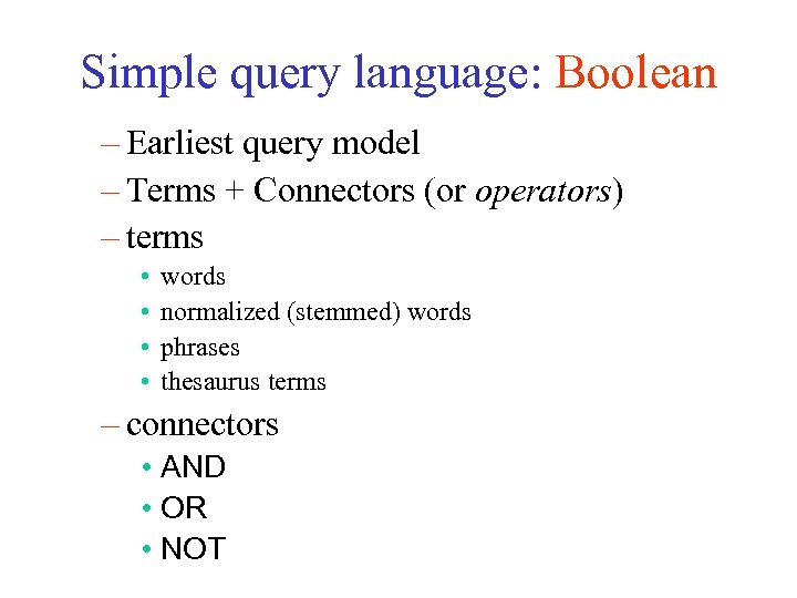 Simple query language: Boolean – Earliest query model – Terms + Connectors (or operators)