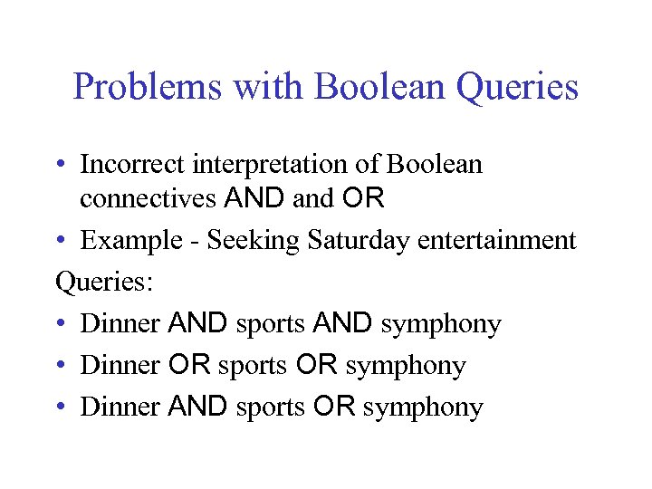 Problems with Boolean Queries • Incorrect interpretation of Boolean connectives AND and OR •