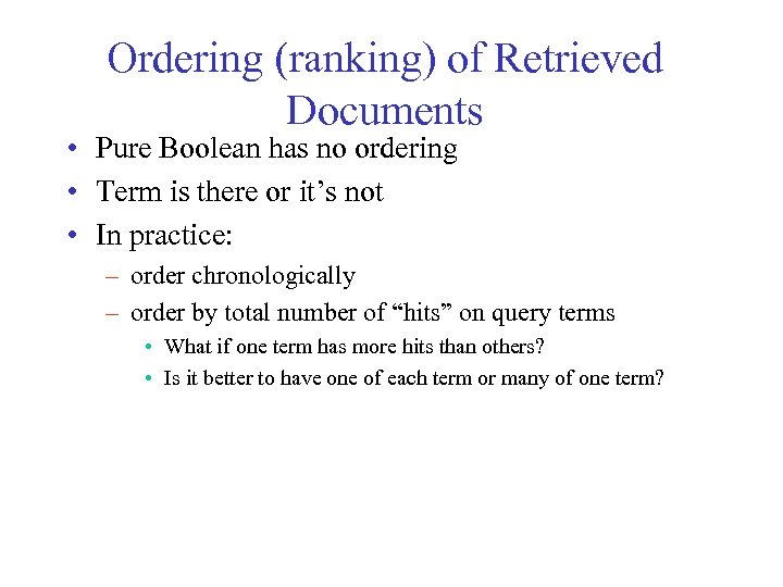 Ordering (ranking) of Retrieved Documents • Pure Boolean has no ordering • Term is