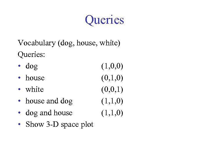 Queries Vocabulary (dog, house, white) Queries: • dog (1, 0, 0) • house (0,