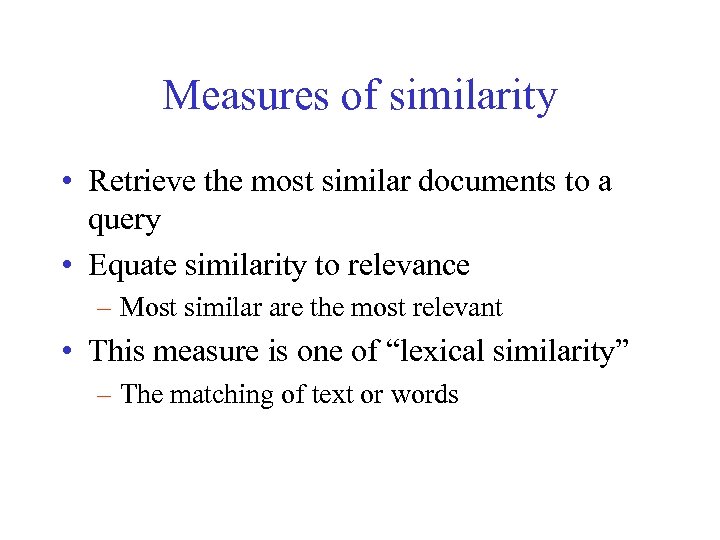 Measures of similarity • Retrieve the most similar documents to a query • Equate