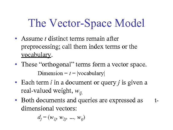 The Vector-Space Model • Assume t distinct terms remain after preprocessing; call them index