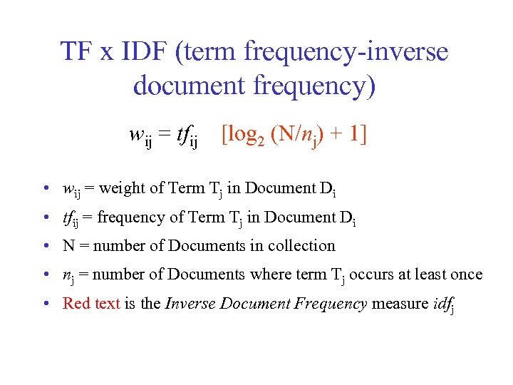 TF x IDF (term frequency-inverse document frequency) wij = tfij [log 2 (N/nj) +