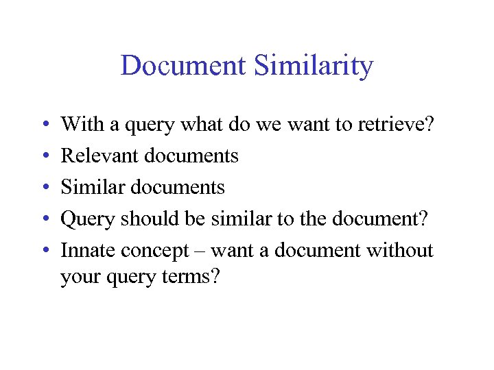 Document Similarity • • • With a query what do we want to retrieve?