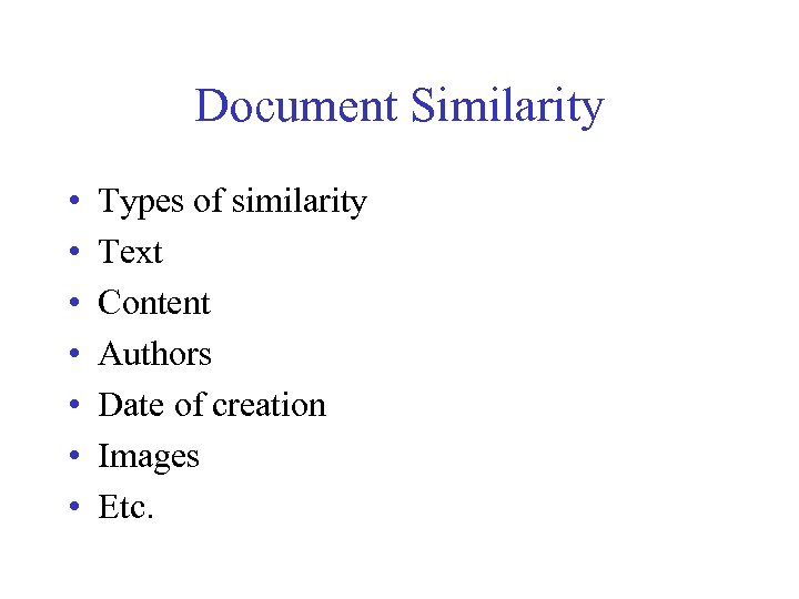 Document Similarity • • Types of similarity Text Content Authors Date of creation Images