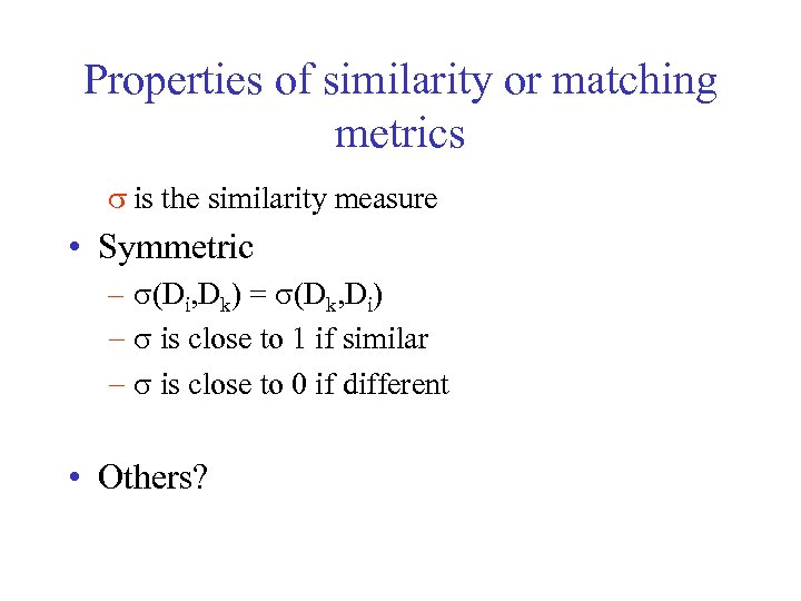 Properties of similarity or matching metrics is the similarity measure • Symmetric – (Di,