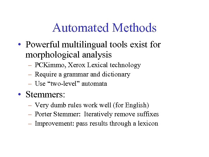 Automated Methods • Powerful multilingual tools exist for morphological analysis – PCKimmo, Xerox Lexical