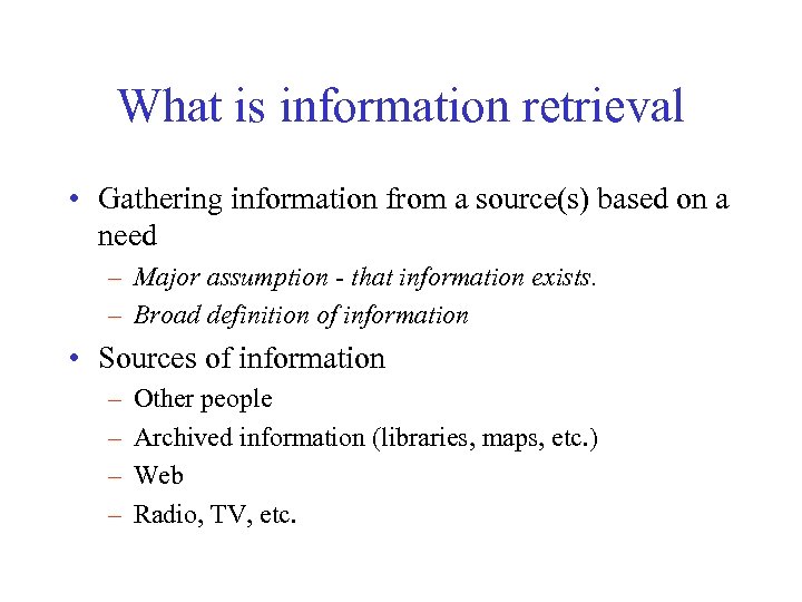 What is information retrieval • Gathering information from a source(s) based on a need