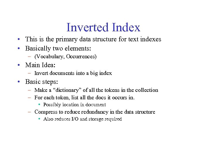 Inverted Index • This is the primary data structure for text indexes • Basically