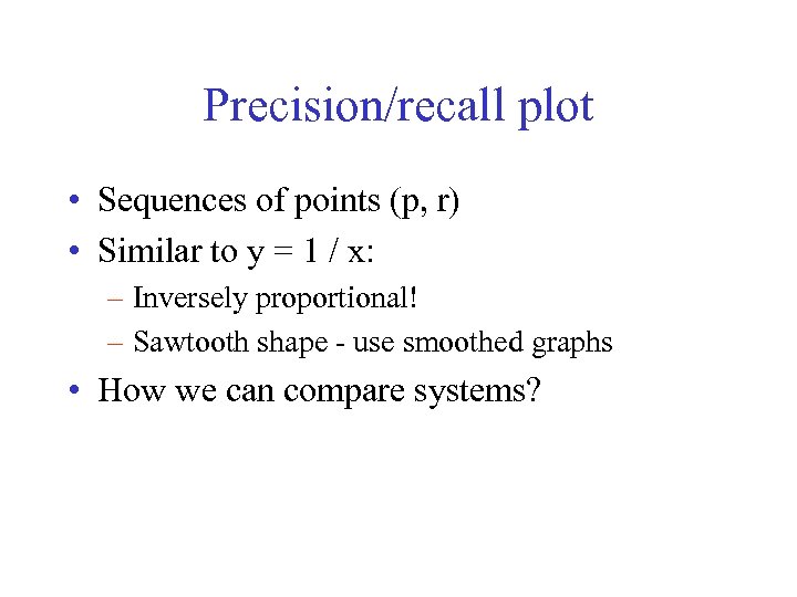 Precision/recall plot • Sequences of points (p, r) • Similar to y = 1