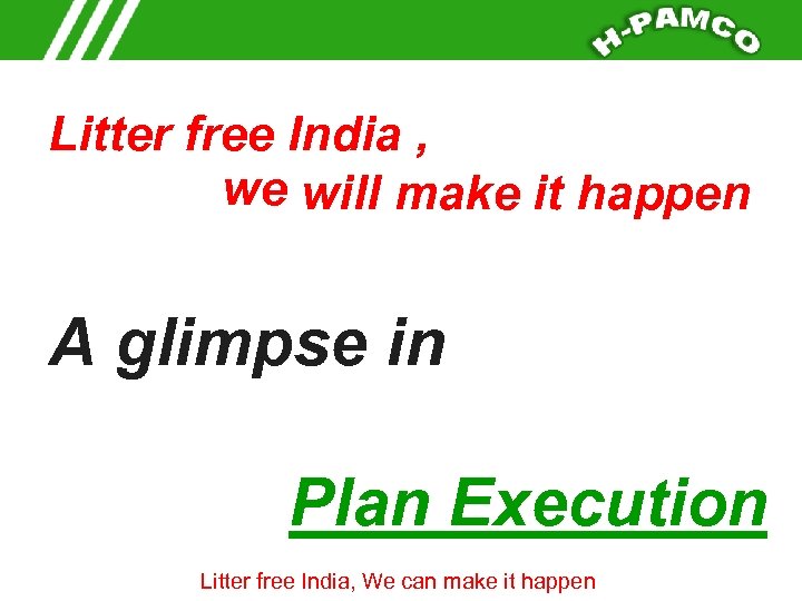 Litter free India , we will make it happen A glimpse in Plan Execution