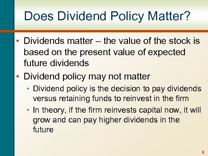 Does Dividend Policy Matter? • Dividends matter – the value of the stock is