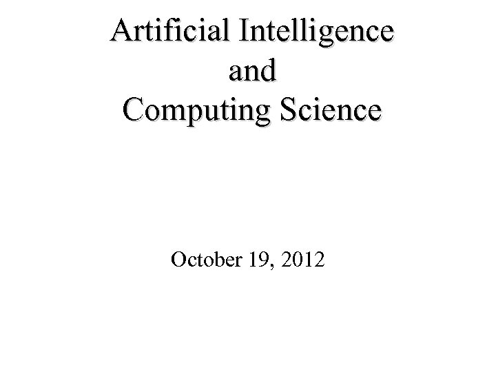 Artificial Intelligence and Computing Science October 19, 2012 