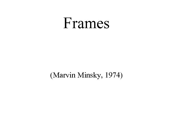 Frames (Marvin Minsky, 1974) 