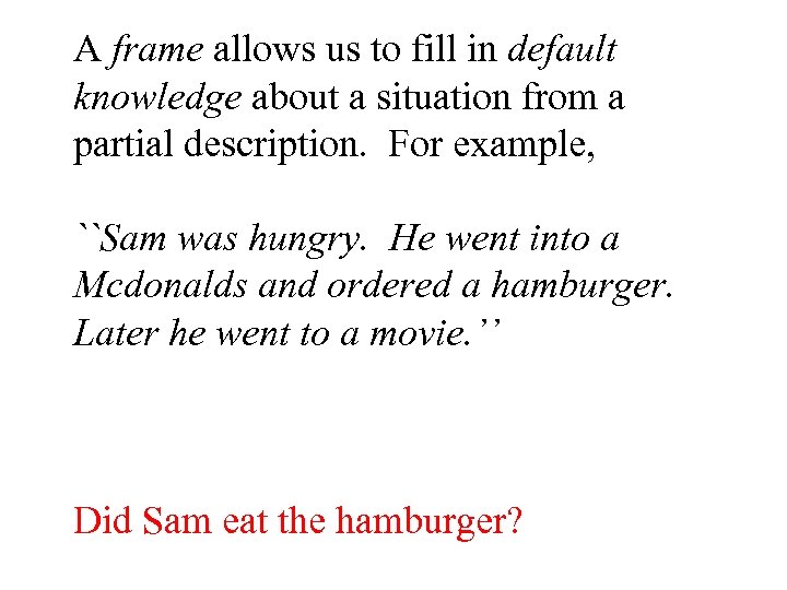 A frame allows us to fill in default knowledge about a situation from a