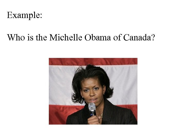 Example: Who is the Michelle Obama of Canada? 