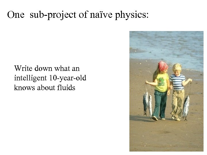 One sub-project of naïve physics: Write down what an intelligent 10 -year-old knows about