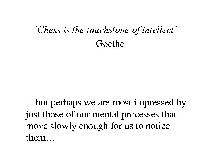 `Chess is the touchstone of intellect’ -- Goethe …but perhaps we are most impressed