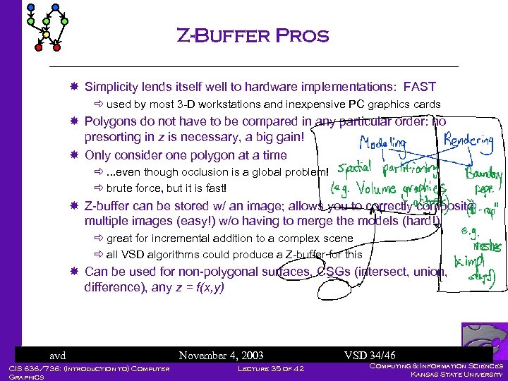 Z-Buffer Pros Simplicity lends itself well to hardware implementations: FAST ð used by most