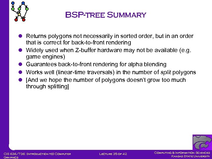 BSP-tree Summary l Returns polygons not necessarily in sorted order, but in an order