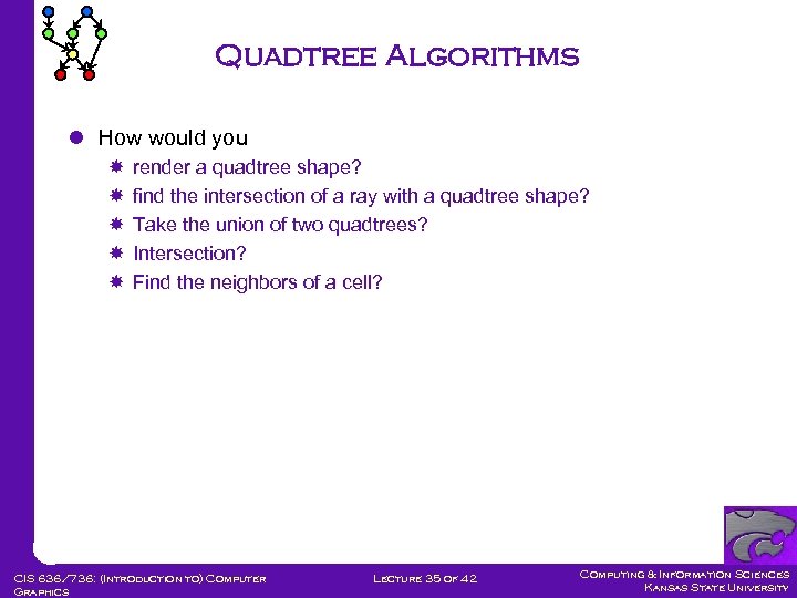 Quadtree Algorithms l How would you render a quadtree shape? find the intersection of
